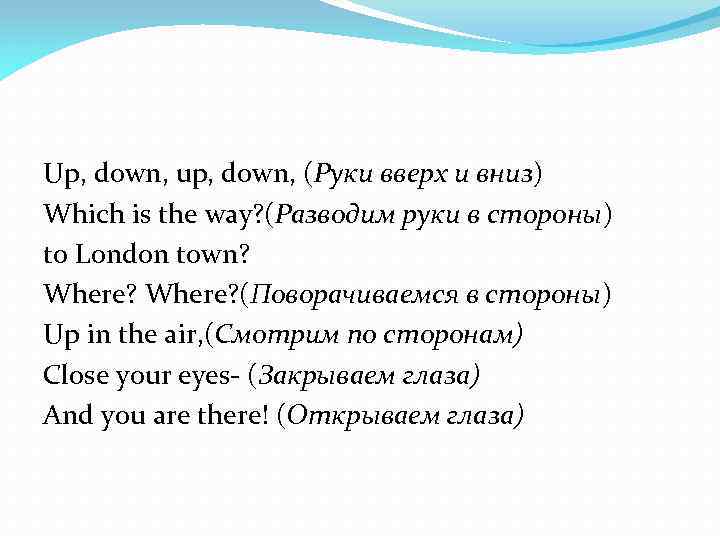 Up, down, up, down, (Руки вверх и вниз) Which is the way? (Разводим руки