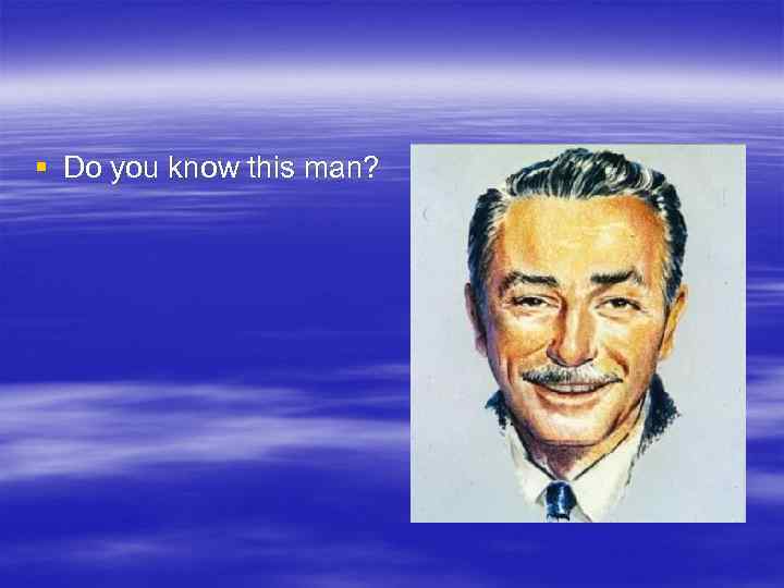 § Do you know this man? 