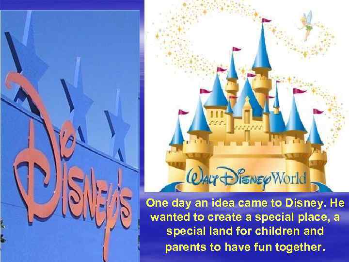 One day an idea came to Disney. He wanted to create a special place,