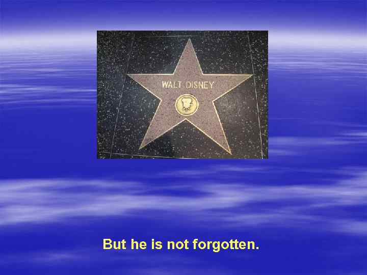 But he is not forgotten. 