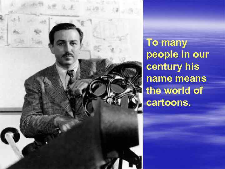 § To many people in our century his name means the world of cartoons.