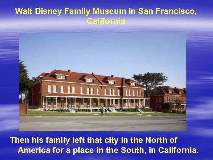 Walt Disney Family Museum in San Francisco, California Then his family left that city