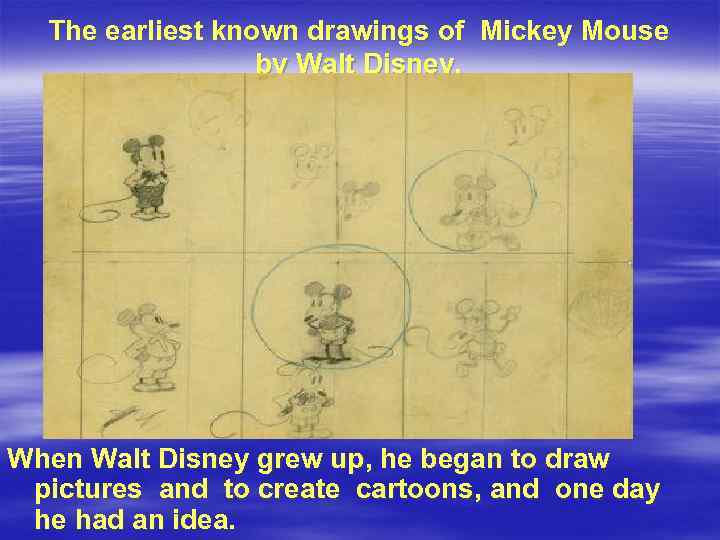 The earliest known drawings of Mickey Mouse by Walt Disney. When Walt Disney grew