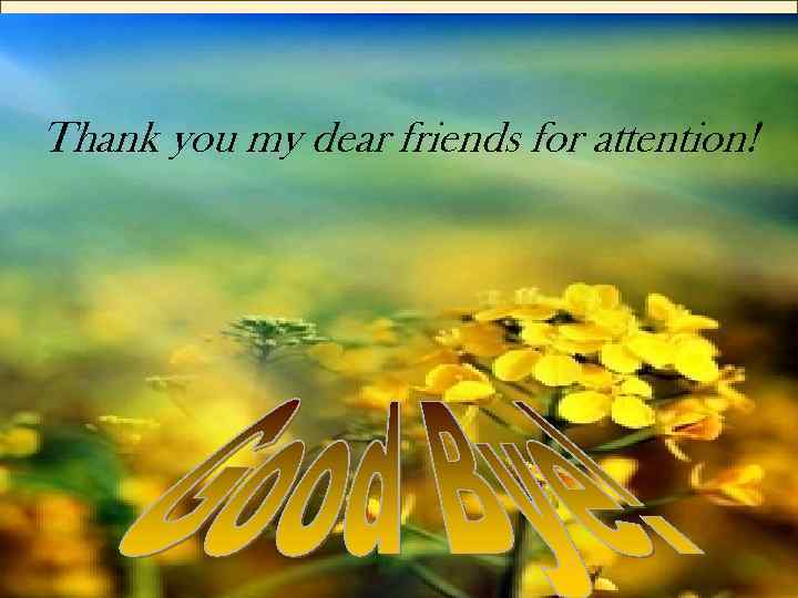 Thank you my dear friends for attention! 