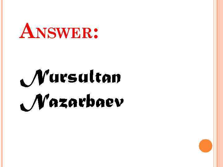 ANSWER: Nursultan Nazarbaev 