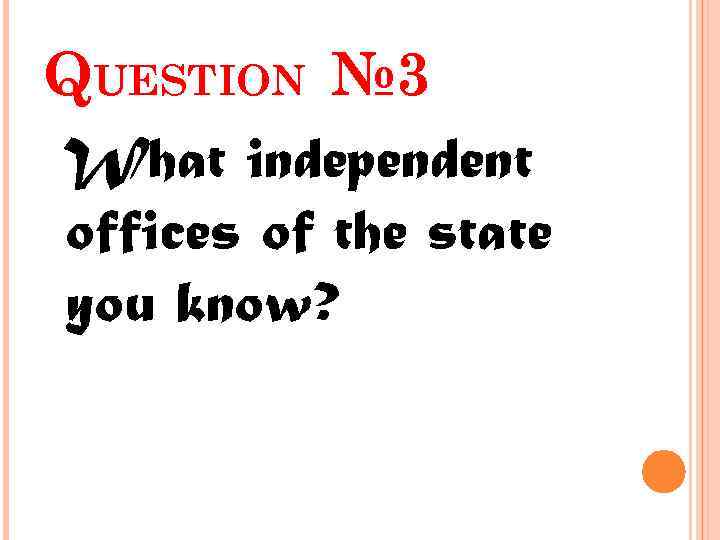 QUESTION № 3 What independent offices of the state you know? 