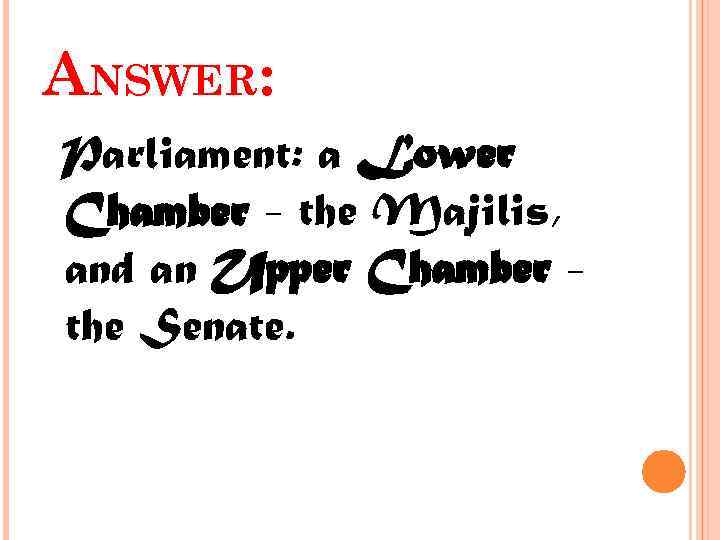 ANSWER: Parliament: a Lower Chamber - the Majilis, and an Upper Chamber the Senate.