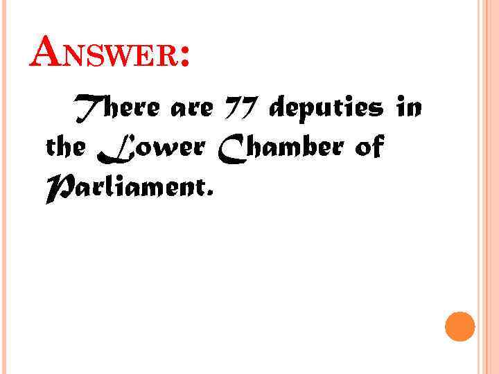 ANSWER: There are 77 deputies in the Lower Chamber of Parliament. 