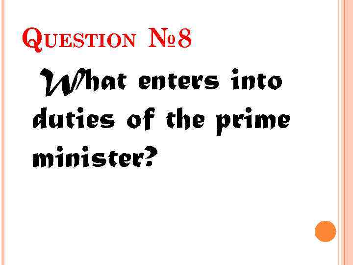 QUESTION № 8 What enters into duties of the prime minister? 