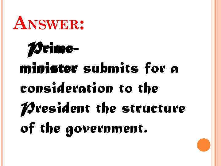 ANSWER: Primeminister submits for a consideration to the President the structure of the government.