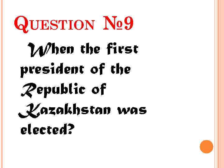 QUESTION № 9 When the first president of the Republic of Kazakhstan was elected?