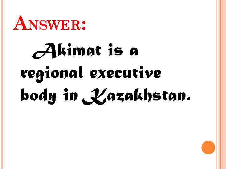 ANSWER: Akimat is a regional executive body in Kazakhstan. 