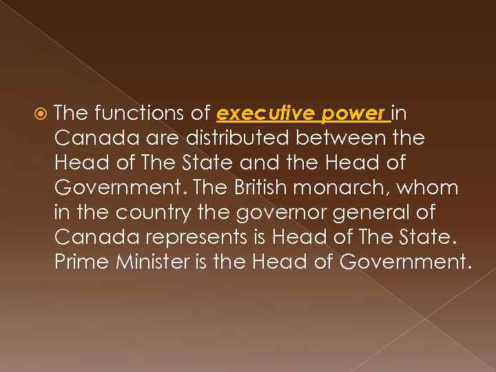  The functions of executive power in Canada are distributed between the Head of