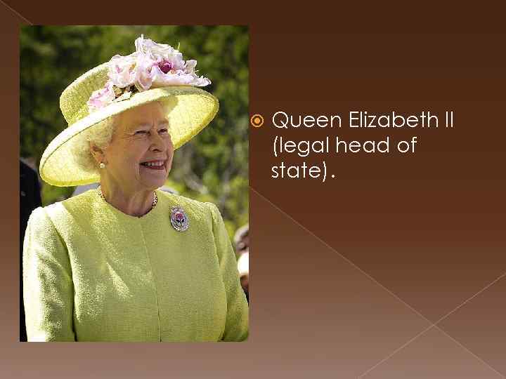  Queen Elizabeth II (legal head of state). 