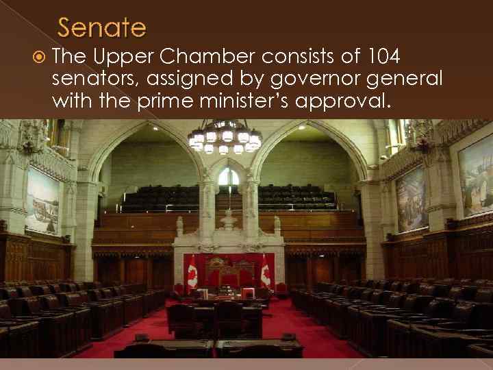 Senate The Upper Chamber consists of 104 senators, assigned by governor general with the