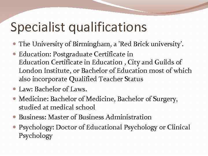 Specialist qualifications The University of Birmingham, a 'Red Brick university'. Education: Postgraduate Certificate in