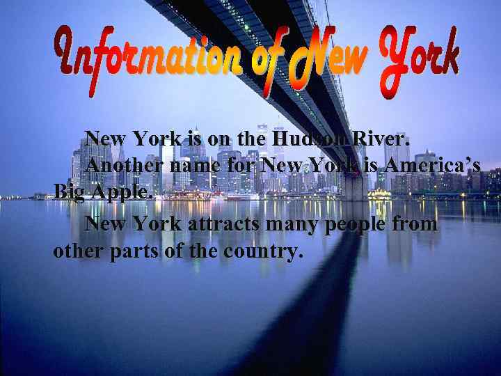 New York is on the Hudson River. Another name for New York is America’s