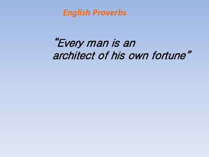 English Proverbs “Every man is an architect of his own fortune” 