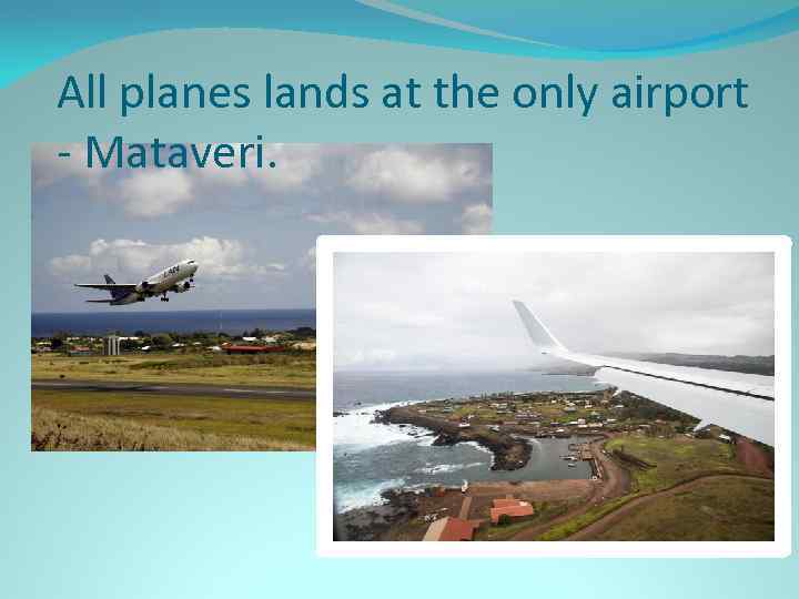 All planes lands at the only airport - Mataveri. 