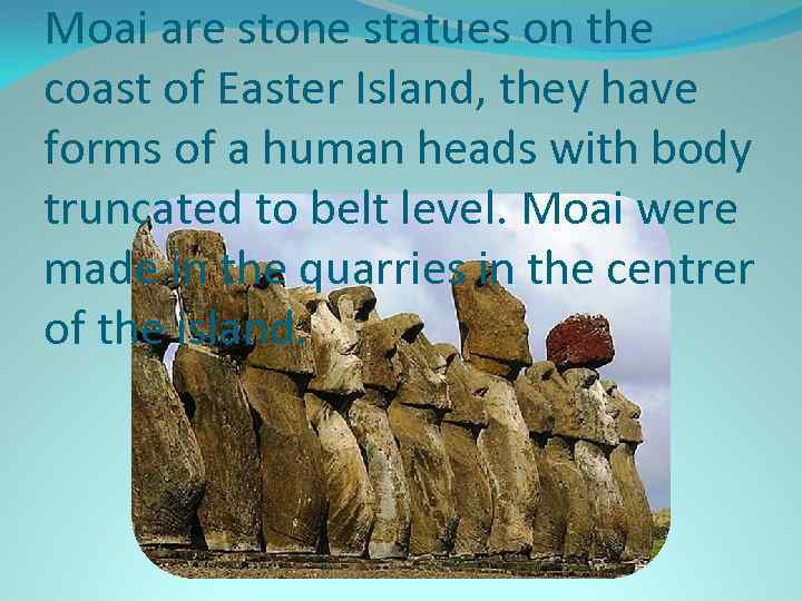 Moai are stone statues on the coast of Easter Island, they have forms of