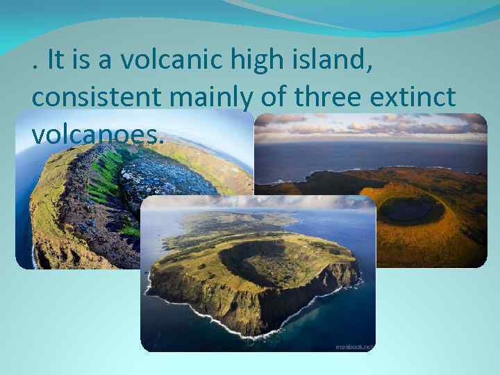 . It is a volcanic high island, consistent mainly of three extinct volcanoes. 