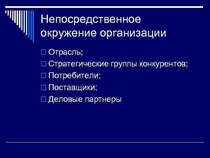 Непосредственное окружение организации o Отрасль; o Стратегические группы конкурентов; o Потребители; o Поставщики; o