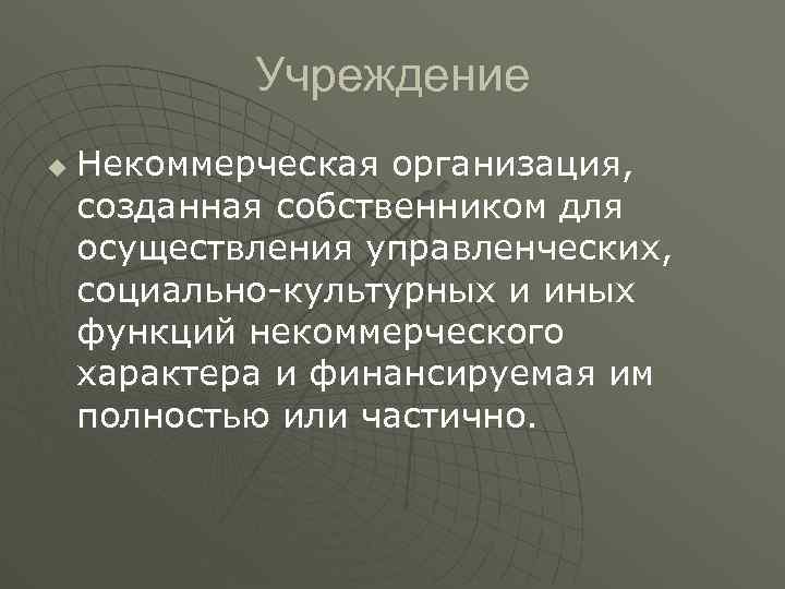Учреждение u Некоммерческая организация, созданная собственником для осуществления управленческих, социально-культурных и иных функций некоммерческого