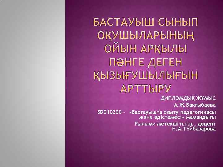 ДИПЛОМДЫҚ ЖҰМЫС А. Ж. Бақтыбаева 5 В 010200 - «Бастауышта оқыту педагогикасы және әдістемесі»