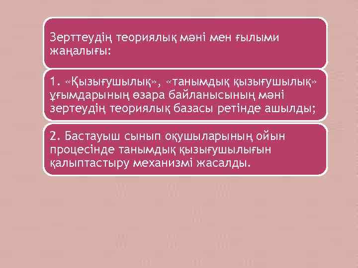 Зерттеудің теориялық мәні мен ғылыми жаңалығы: 1. «Қызығушылық» , «танымдық қызығушылық» ұғымдарының өзара байланысының
