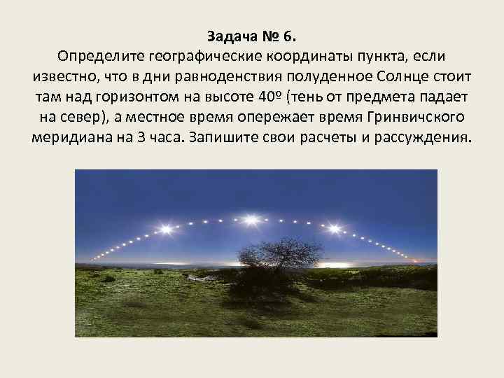 Задача № 6. Определите географические координаты пункта, если известно, что в дни равноденствия полуденное