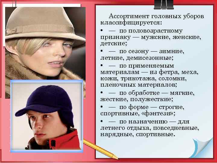 Ассортимент головных уборов классифицируется: • — по половозрастному признаку — мужские, женские, детские; •