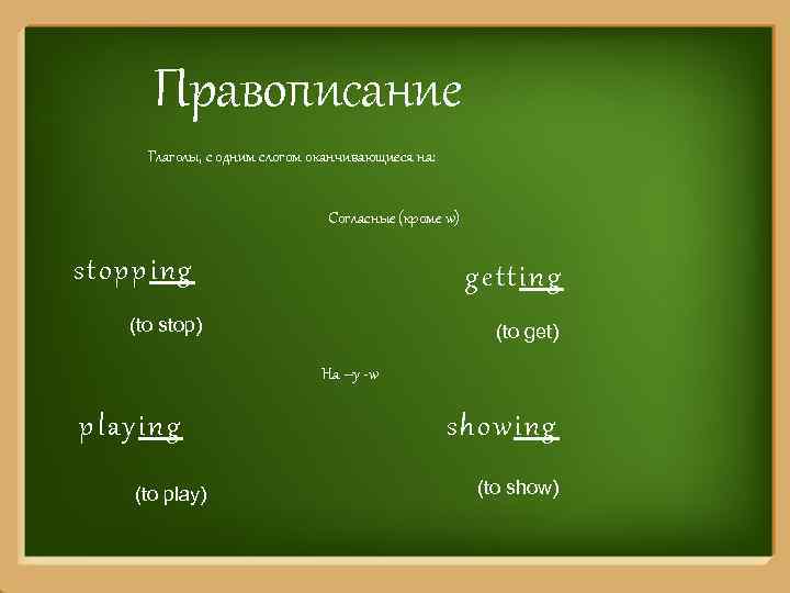 Правописание Глаголы, с одним слогом оканчивающиеся на: Согласные (кроме w) stopping getting (to stop)