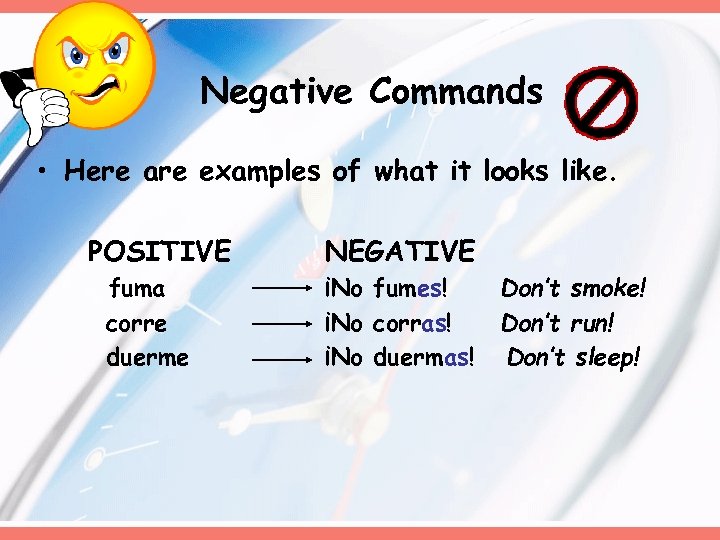 Negative Commands • Here are examples of what it looks like. POSITIVE fuma corre