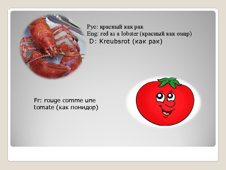 Рус: красный как рак Eng: red as a lobster (красный как омар) D: Kreubsrot