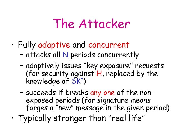 The Attacker • Fully adaptive and concurrent – attacks all N periods concurrently –