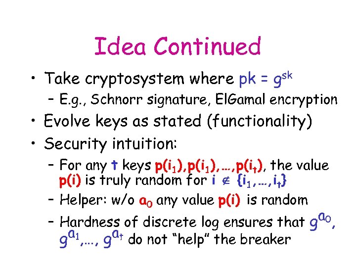 Idea Continued • Take cryptosystem where pk = gsk – E. g. , Schnorr
