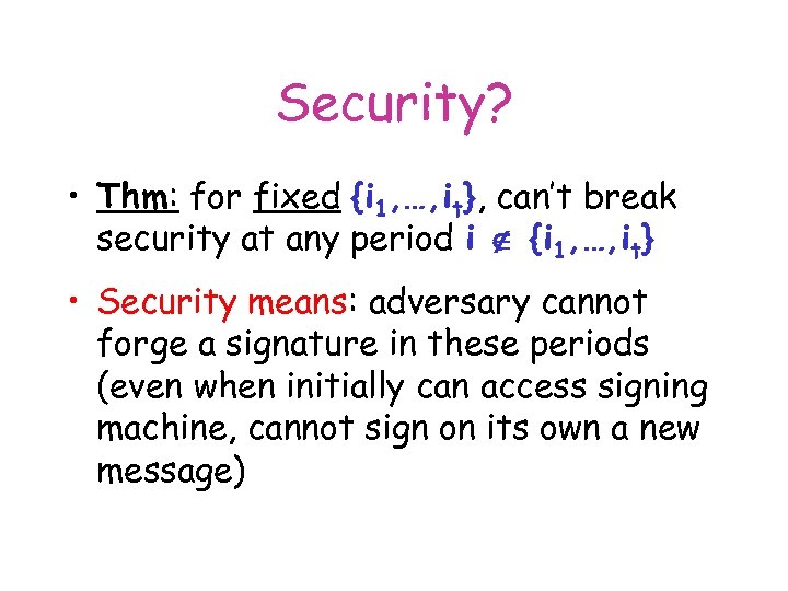 Security? • Thm: for fixed {i 1, …, it}, can’t break security at any