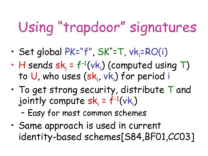 Using “trapdoor” signatures • Set global PK=“f”, SK*=T, vki=RO(i) • H sends ski =
