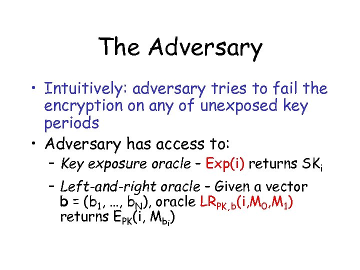 The Adversary • Intuitively: adversary tries to fail the encryption on any of unexposed