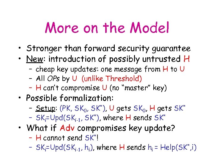 More on the Model • Stronger than forward security guarantee • New: introduction of