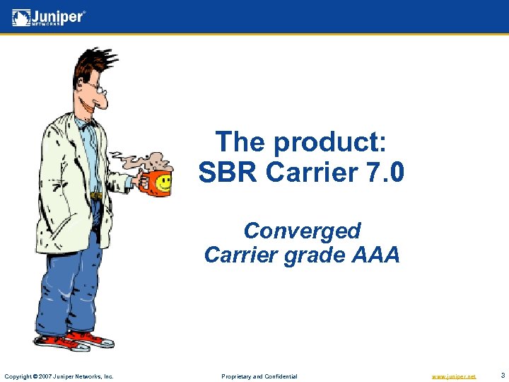 The product: SBR Carrier 7. 0 Converged Carrier grade AAA Copyright © 2007 Juniper
