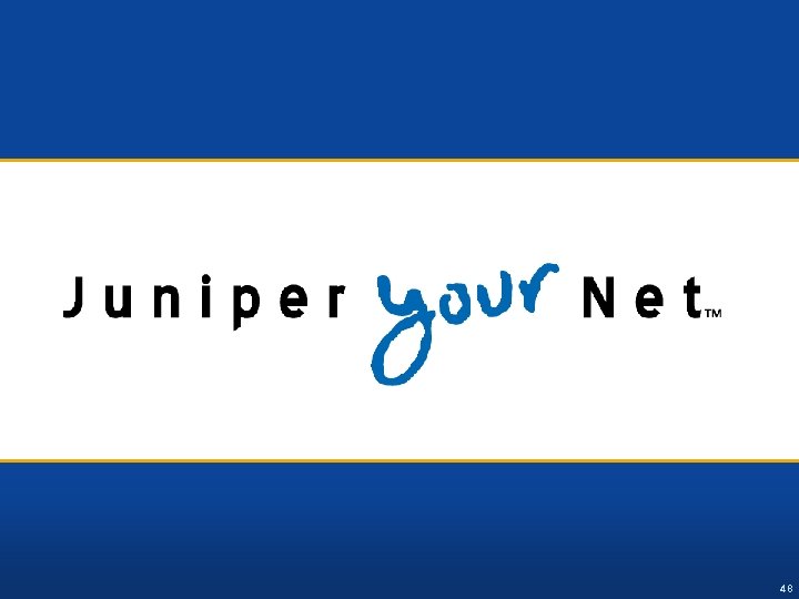Copyright © 2007 Juniper Networks, Inc. Proprietary and Confidential www. juniper. net 48 
