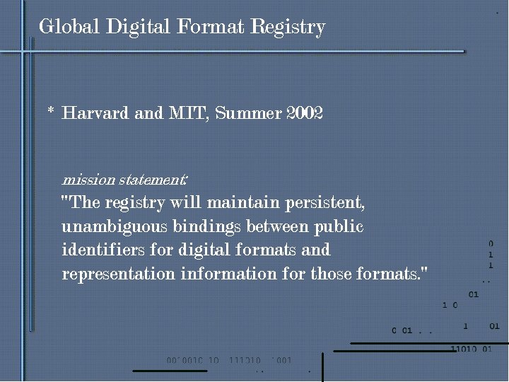 Global Digital Format Registry * Harvard and MIT, Summer 2002 mission statement: "The registry