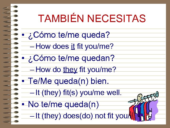 TAMBIÉN NECESITAS • ¿Cómo te/me queda? – How does it fit you/me? • ¿Cómo