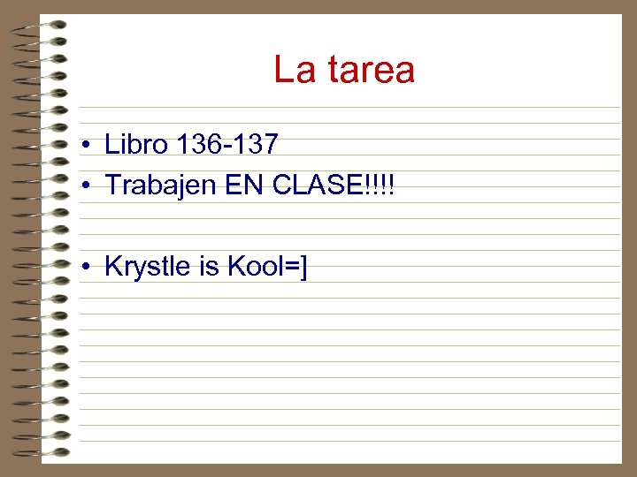 La tarea • Libro 136 -137 • Trabajen EN CLASE!!!! • Krystle is Kool=]