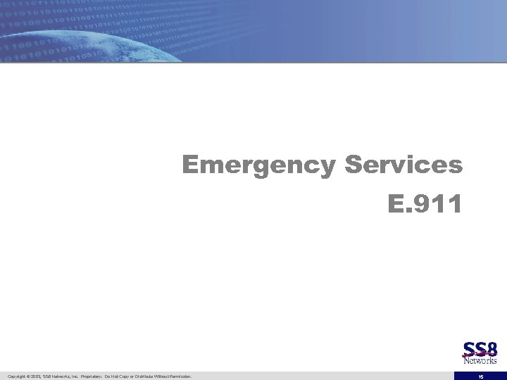 Emergency Services E. 911 Copyright © 2003, SS 8 Networks, Inc. Proprietary. Do Not