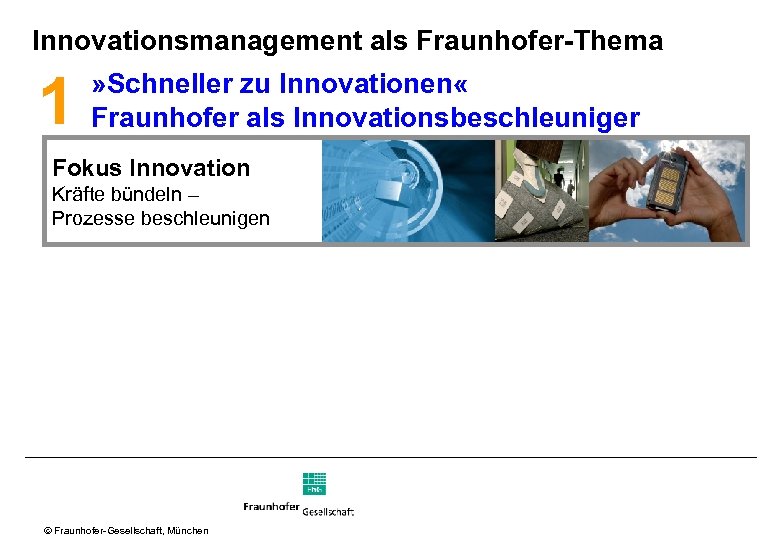 Innovationsmanagement als Fraunhofer-Thema 1 » Schneller zu Innovationen « Fraunhofer als Innovationsbeschleuniger Fokus Innovation