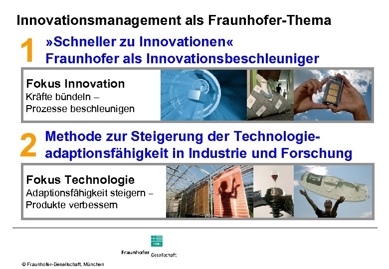 Innovationsmanagement als Fraunhofer-Thema 1 » Schneller zu Innovationen « Fraunhofer als Innovationsbeschleuniger Fokus Innovation