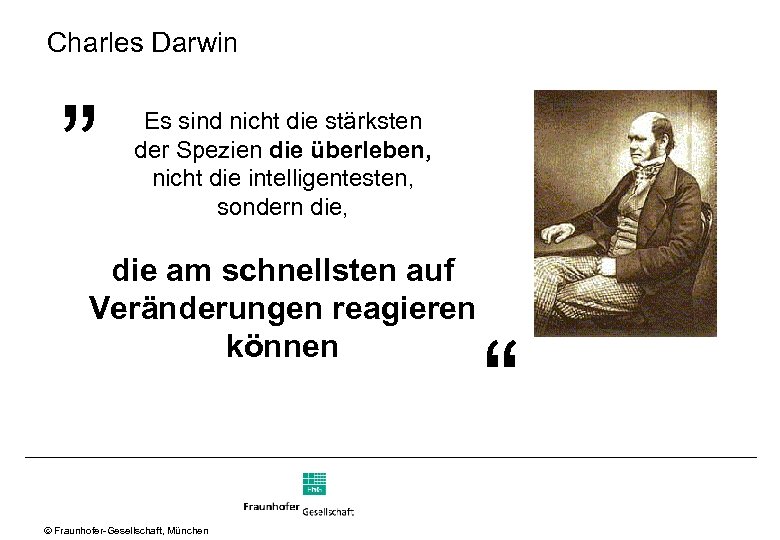 „ Charles Darwin Es sind nicht die stärksten der Spezien die überleben, nicht die