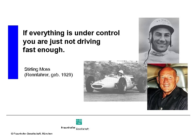 If everything is under control you are just not driving fast enough. Stirling Moss